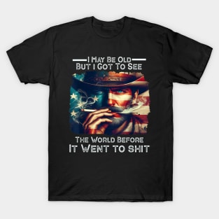 I May Be Old But Got To See The World Before It Went So Shi T-Shirt